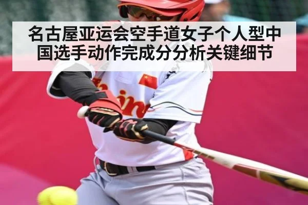 名古屋亚运会空手道女子个人型中国选手动作完成分分析关键细节