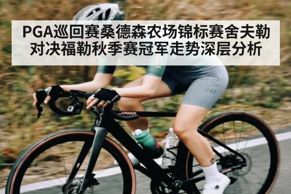 PGA巡回赛桑德森农场锦标赛舍夫勒对决福勒秋季赛冠军走势深层分析